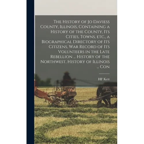 The History of Jo Daviess County, Illinois, Containing a History of the County, its Cities, Towns, etc., a Biographical Directory of its Citizens, war - Hardcover