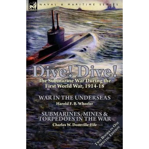 Dive! Dive!-The Submarine War During the First World War, 1914-18 - Paperback