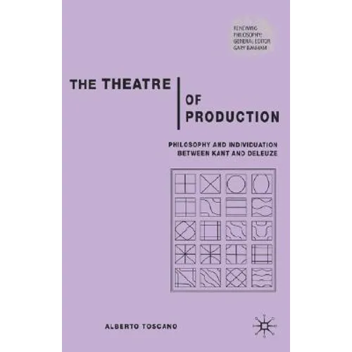 The Theatre of Production: Philosophy and Individuation Between Kant and Deleuze - Hardcover