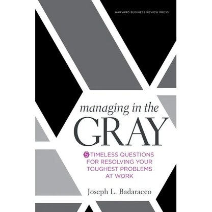 Managing in the Gray: Five Timeless Questions for Resolving Your Toughest Problems at Work - Hardcover