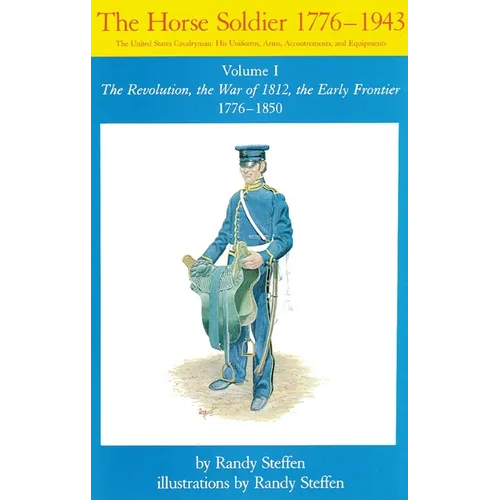 Horse Soldier, 1776-1850: The Revolution, the War of 1812, the Early Frontier 1776-1850 Volume 1 - Paperback