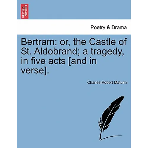 Bertram; Or, the Castle of St. Aldobrand; A Tragedy, in Five Acts [And in Verse]. - Paperback