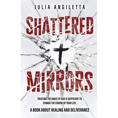 Shattered Mirrors: Trusting the Grace of God is Sufficient to Change the Course of Your Life - Paperback