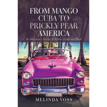 From Mango Cuba to Prickly Pear America: An American's Journey to Castro's Cuba and Back - Paperback