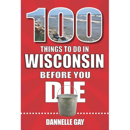 100 Things to Do in Wisconsin Before You Die - Paperback
