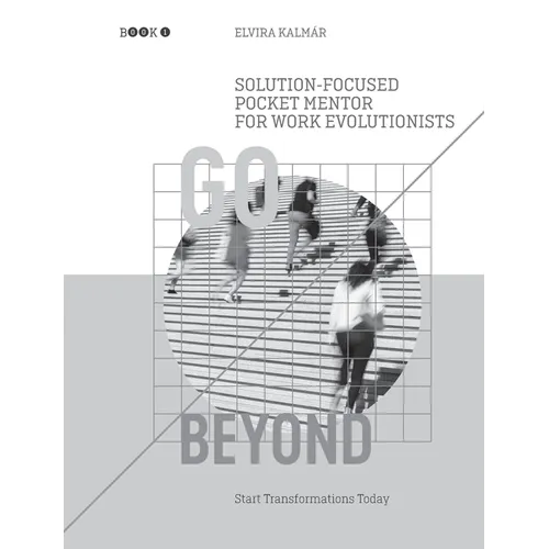 Go Beyond: Solution-Focused Pocket Mentor for the Work Evolutionists: Start Transformations Today- Black and White Edition - Paperback