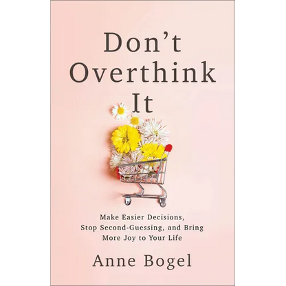 Don't Overthink It: Make Easier Decisions, Stop Second-Guessing, and Bring More Joy to Your Life - Paperback