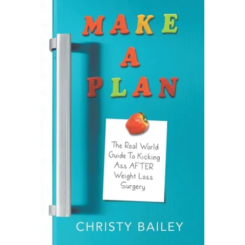 Make. A. Plan.: The Real World Guide to Kicking Ass AFTER Weight Loss Surgery - Paperback