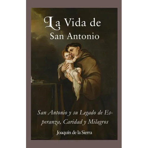 La Vida de San Antonio: San Antonio y su Legado de Esperanza, Caridad y Milagros - Paperback