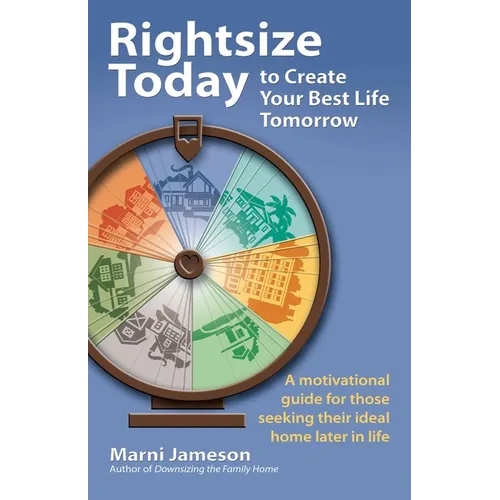 Rightsize Today to Create Your Best Life Tomorrow: A Motivational Guide for Those Seeking Their Ideal Home Later in Life - Paperback