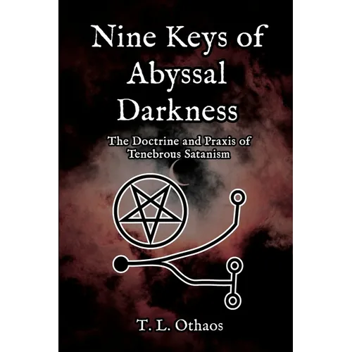 Nine Keys of Abyssal Darkness: The Doctrine and Praxis of Tenebrous Satanism - Paperback