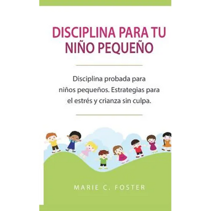 Disciplina para tu niño pequeño: Disciplina probada para niños pequeños. Estrategias para el estrés y crianza sin culpa. ( Libro en Español / Toddler - Paperback