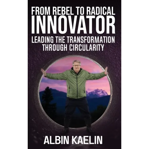 From Rebel to Radical Innovator: Leading the Transformation through Circularity - Hardcover