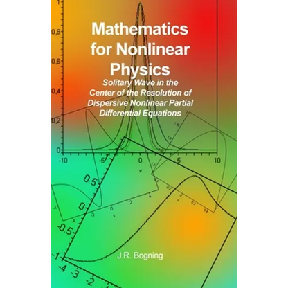 Mathematics for Nonlinear Physics: Solitary Wave in the Center of the Resolution of Dispersive Nonlinear Partial Differential Equations - Paperback