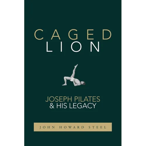Caged Lion: Joseph Pilates and His Legacy - Paperback