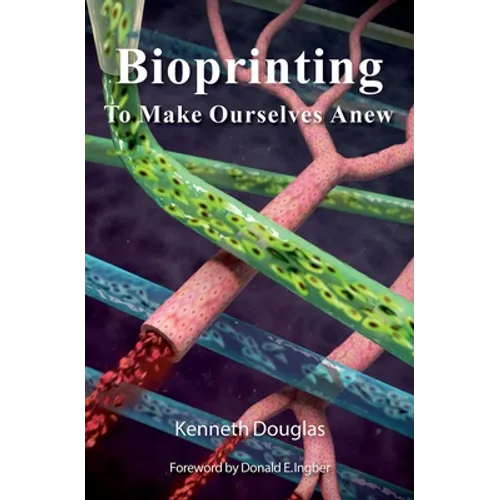 Bioprinting: To Make Ourselves Anew - Hardcover
