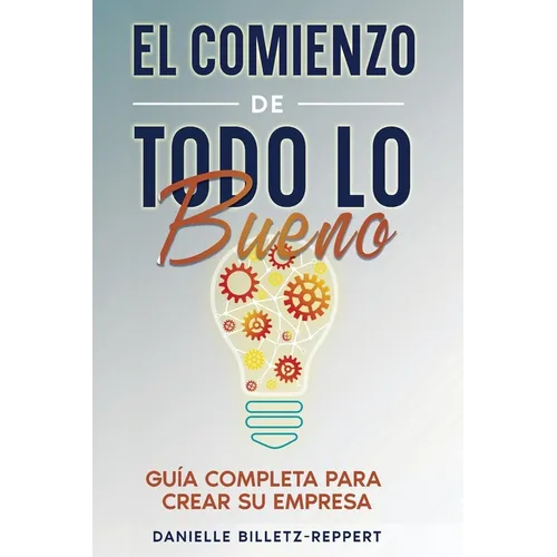 El Comienzo de Todo lo Bueno: Guía Completa Para Crear Su Empresa - Paperback