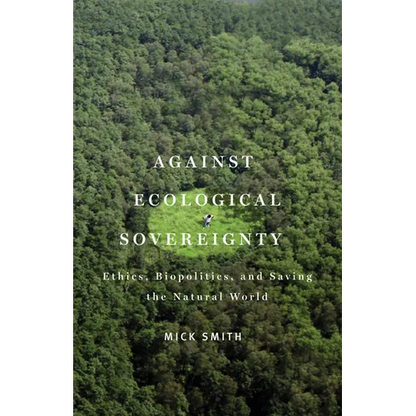 Against Ecological Sovereignty: Ethics, Biopolitics, and Saving the Natural World - Paperback