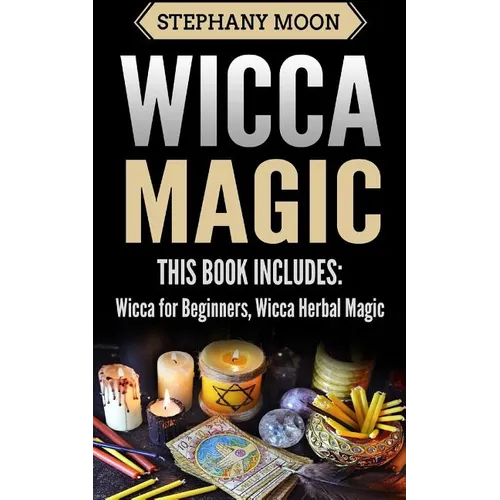 Wicca Magic: 2 Manuscripts - Wicca For Beginners, Wicca Herbal Magic - Paperback
