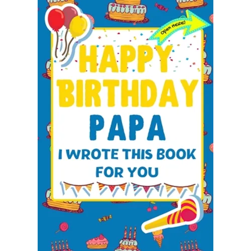 Happy Birthday Papa - I Wrote This Book For You: The Perfect Birthday Gift For Kids to Create Their Very Own Book For Papa - Paperback