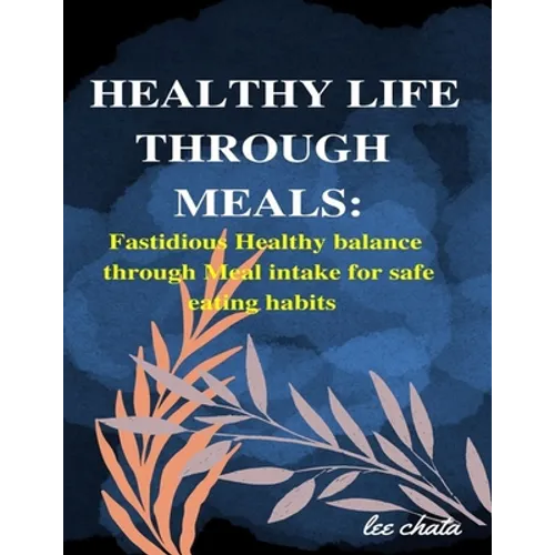 Healthy life through meals: Fastidious healthy balance through meal intake for safe eating habits - Paperback