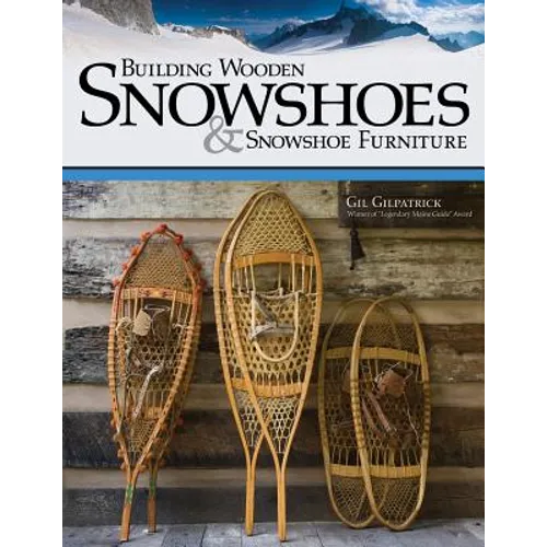 Building Wooden Snowshoes & Snowshoe Furniture: Winner of Legendary Maine Guide Award - Paperback