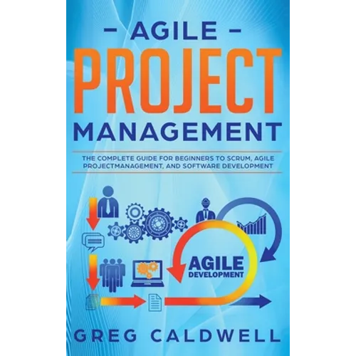 Agile Project Management: The Complete Guide for Beginners to Scrum, Agile Project Management, and Software Development (Lean Guides with Scrum, Sprin - Hardcover