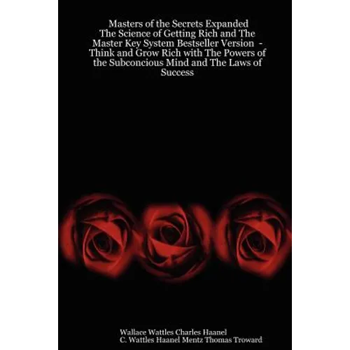 Masters of the Secrets Expanded - The Science of Getting Rich and the Master Key System Bestseller Version - Think and Grow Rich with the Powers of Th - Paperback