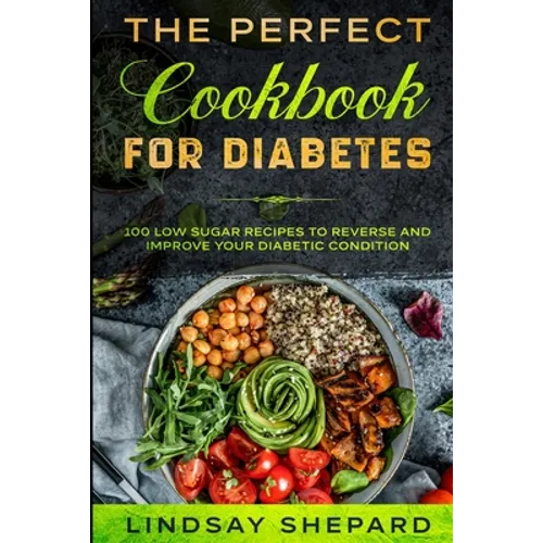 Diabetic Diet: THE PERFECT COOKBOOK FOR DIABETES - 100 Low Sugar Recipes To Reverse an Improve Your Diabetic Condition - Paperback