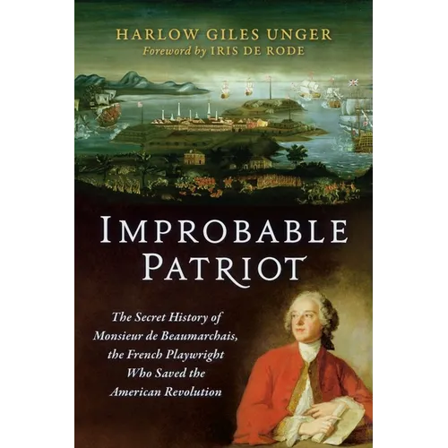 Improbable Patriot: The Secret History of Monsieur de Beaumarchais, the French Playwright Who Saved the American Revolution - Paperback