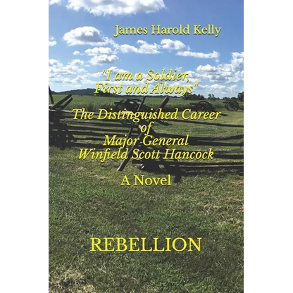 "I am a Soldier, First and Always": The Distinguished Career of Winfield Scott Hancock Volume I: Rebellion - Paperback