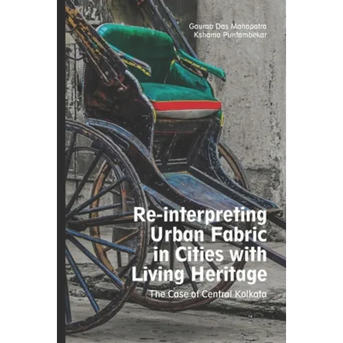Reinterpreting Urban Fabric in Cities with Living Heritage: The Case of Central Kolkata - Paperback