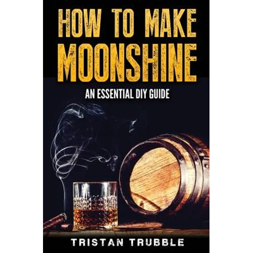 How To Make Moonshine: An Essential DYI Guide - Paperback