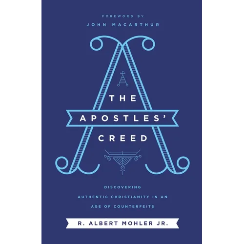 The Apostles' Creed: Discovering Authentic Christianity in an Age of Counterfeits - Paperback