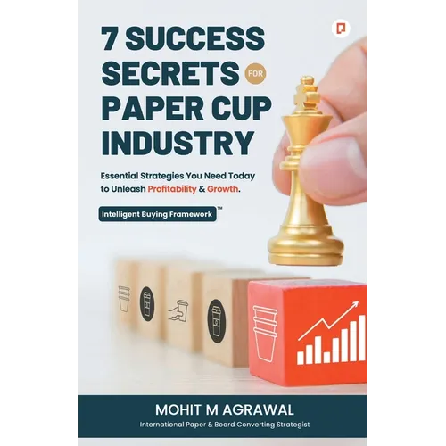 7 Success Secrets for Paper Cup Industry: Essential Strategies You Need Today to Unleash Profitability & Growth - Paperback