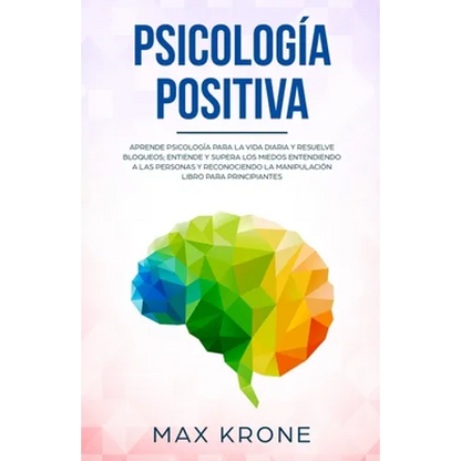 Psicología positiva: Aprende psicología para la vida diaria y resuelve bloqueos; Entiende y supera los miedos entendiendo a las personas y - Paperback