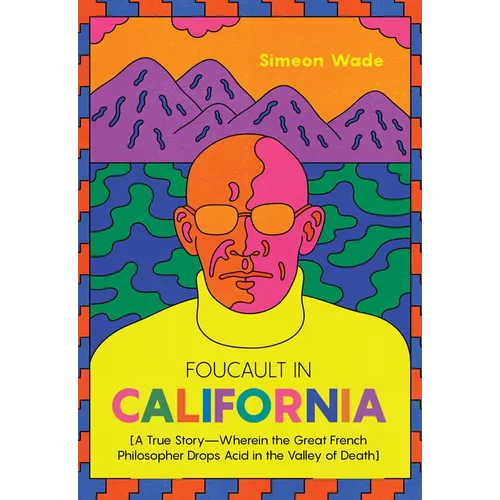 Foucault in California: [A True Story--Wherein the Great French Philosopher Drops Acid in the Valley of Death] - Paperback