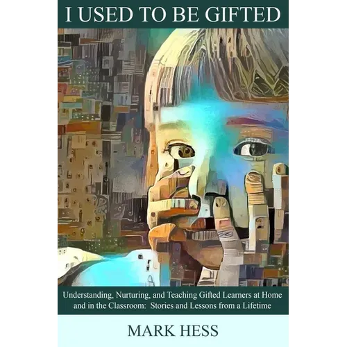 I Used to Be Gifted: Understanding, Nurturing, and Teaching Gifted Learners at Home and in the Classroom - Paperback