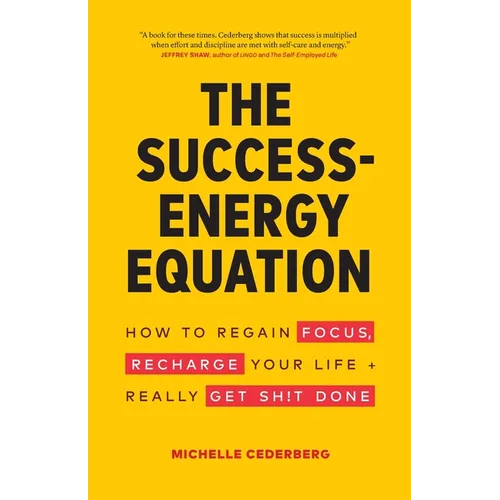 The Success-Energy Equation: How to Regain your Focus, Recharge your Life and Really Get Sh!t Done - Paperback