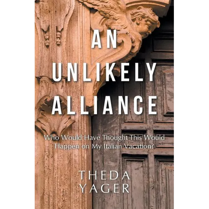 An Unlikely Alliance: Who Would Have Thought This Would Happen on My Italian Vacation? - Paperback