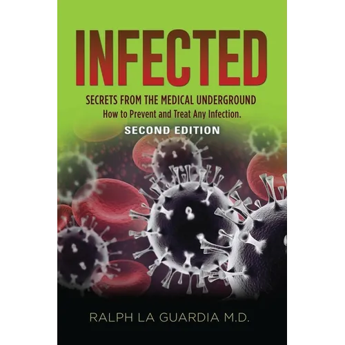 Infected: Secrets from the Medical Underground - How You Can Prevent and Treat Any Infection - SECOND EDITION - Paperback