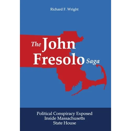 The John Fresolo Saga: Political Conspiracy Exposed Inside Massachusetts State House - Hardcover