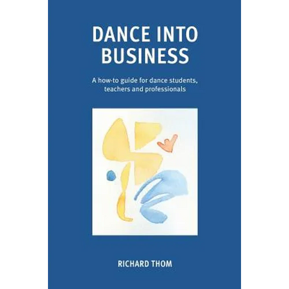 Dance into Business: A how-to-guide for dance students, teachers and professionals - Paperback
