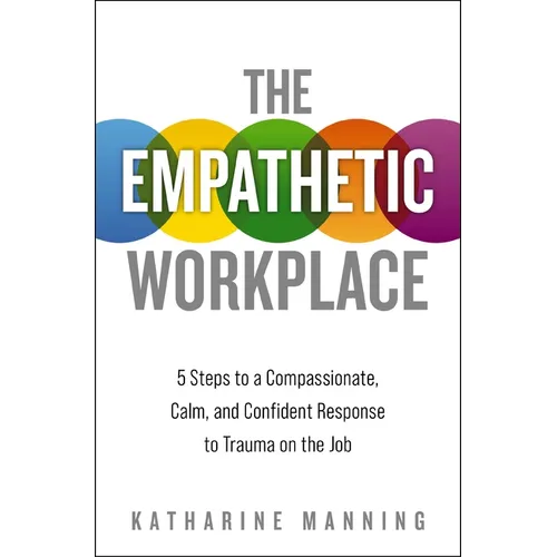The Empathetic Workplace: 5 Steps to a Compassionate, Calm, and Confident Response to Trauma on the Job - Paperback