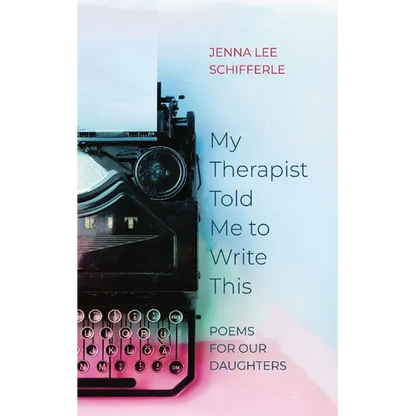 My Therapist Told Me to Write This: Poems for Our Daughters - Paperback