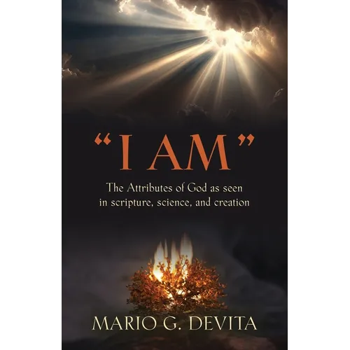 "I Am": The Attributes of God Seen in Scripture, Science and Creation - Paperback