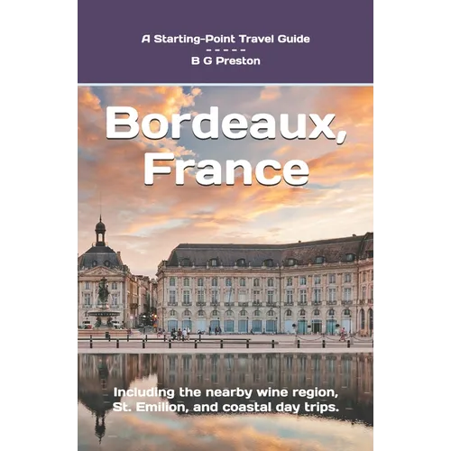 Bordeaux, France: Plus Saint-Émilion, Arcachon, and Bordeaux Wines - Paperback