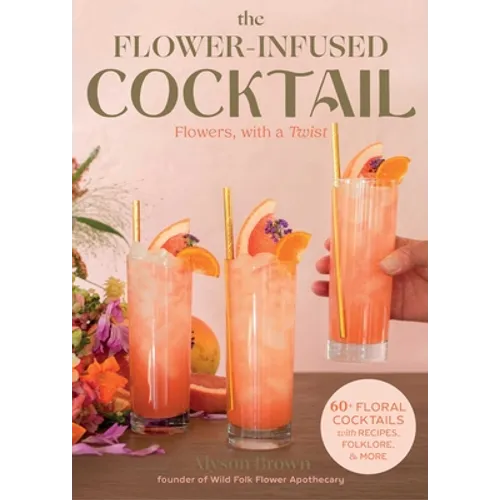 Flower-Infused Cocktail: Flowers, with a Twist - Hardcover