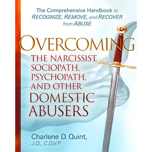 Overcoming the Narcissist, Sociopath, Psychopath, and Other Domestic Abusers: The Comprehensive Handbook to Recognize, Remove, and Recover from Abuse - Hardcover