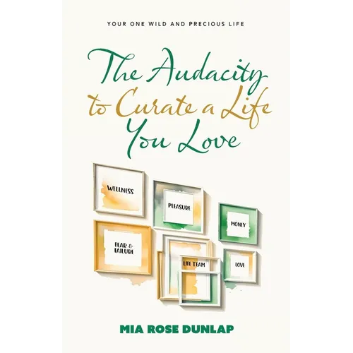 The Audacity to Curate a Life You Love: Your One Wild and Precious Life - Paperback